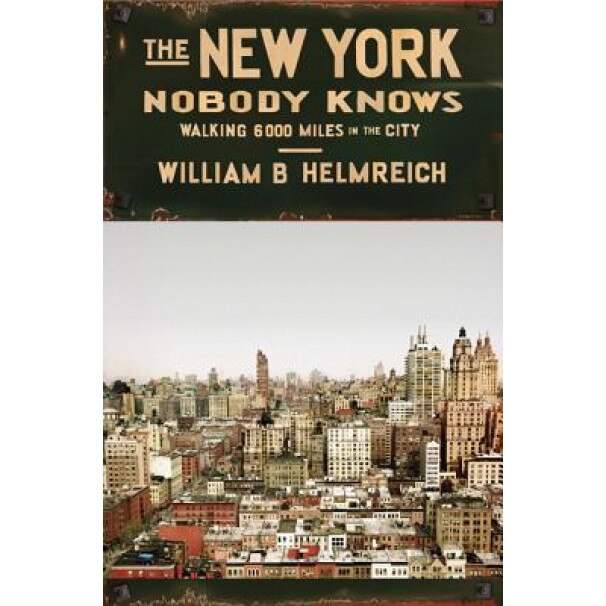The New York Nobody Knows: Walking 6,000 Miles in the City, William B. Helmreich (Author)