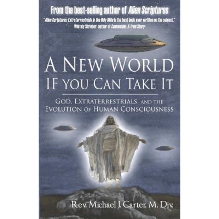 A New World If You Can Take It: God, Extraterrestrials, and the Evolution of Human Consciousness - Rev Michael J. S. Carter (Author)