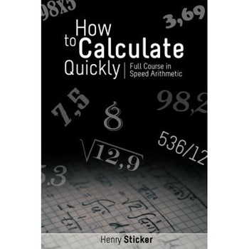 How to Calculate Quickly: Full Course in Speed Arithmetic, Henry Sticker (Author) How to Calculate Quickly: Full Course in Speed Arithmetic, Henry Sticker (Author)