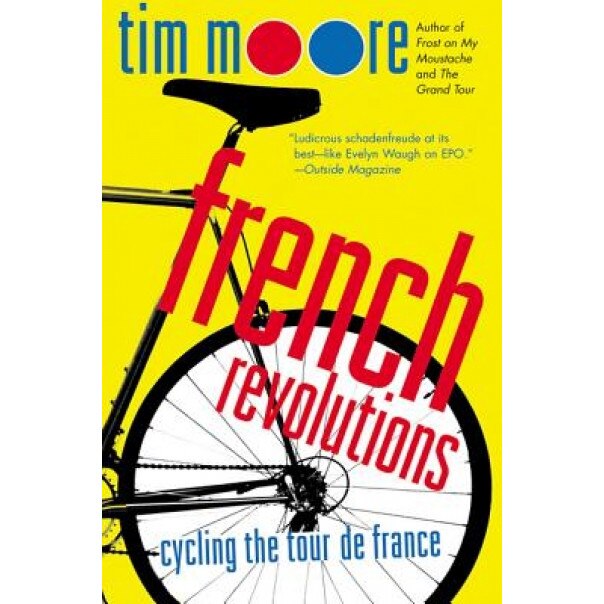 French Revolutions: Cycling the Tour de France, Tim Moore
