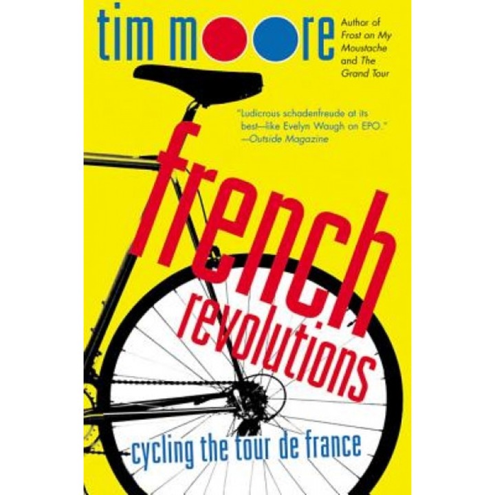 French Revolutions: Cycling the Tour de France, Tim Moore