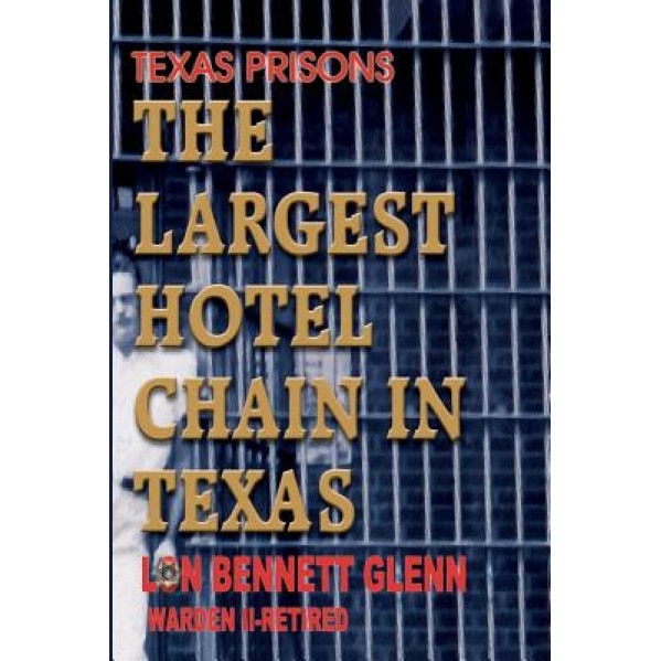 The Largest Hotel Chain in Texas: Texas Prisons, Lon Bennett Glenn (Author)
