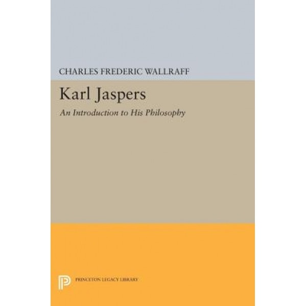 Karl Jaspers: An Introduction to His Philosophy, Charles Frederic Wallraff (Author)