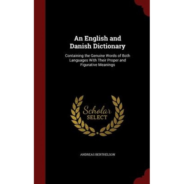 An English and Danish Dictionary: Containing the Genuine Words of Both Languages with Their Proper and Figurative Meanings, Andreas Berthelson (Author)