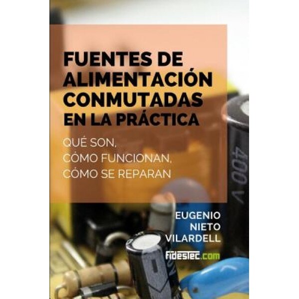 Fuentes de Alimentacion Conmutadas En La Practica: Que Son, Como Funcionan, Como Se Reparan, Eugenio Nieto Vilardell (Author)