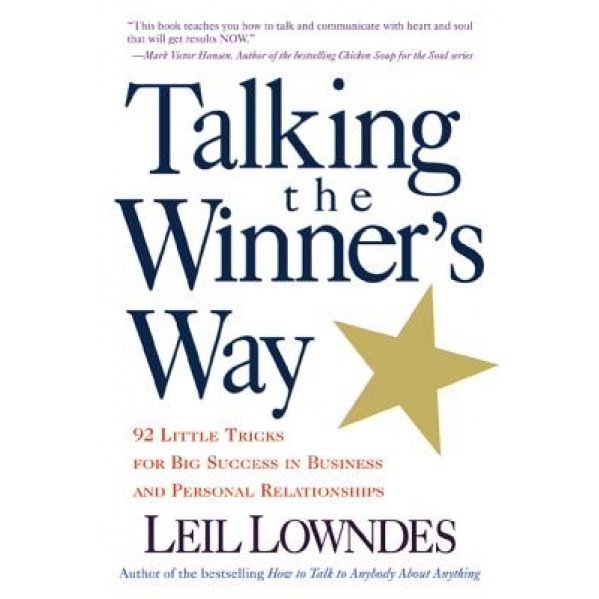 Talking the Winner's Way: 92 Little Tricks for Big Success in Business and Personal Relationships - Leil Lowndes