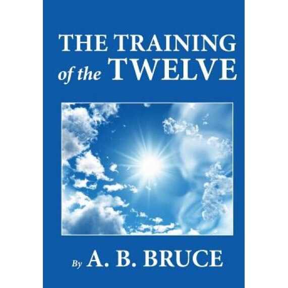 The Training of the Twelve, A. B. Bruce (Author)
