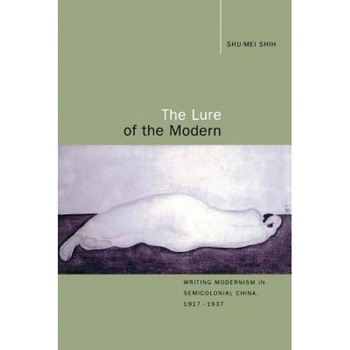The Lure of the Modern: Writing Modernism in Semicolonial China, 1917-1937, Shu-Mei Shih (Author) The Lure of the Modern: Writing Modernism in Semicolonial China, 1917-1937, Shu-Mei Shih (Author)