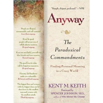 Anyway: The Paradoxical Commandments: Finding Personal Meaning in a Crazy World, Kent M. Keith Anyway: The Paradoxical Commandments: Finding Personal Meaning in a Crazy World, Kent M. Keith