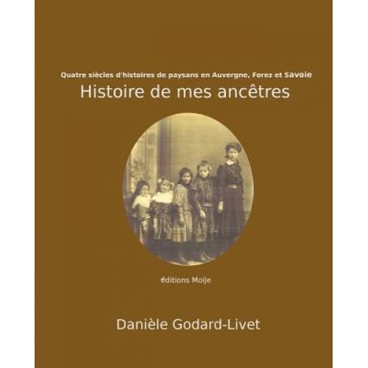 Histoire de Mes Ancetres: Quatre Siecles D'Histoires de Paysans D'Auvergne, Du Forez Et de Savoie, Daniele Godard-Livet (Author)