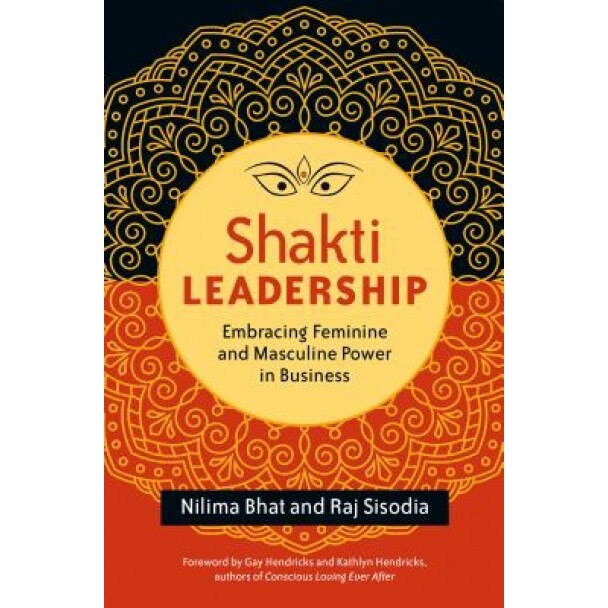 Shakti Leadership: Embracing Feminine and Masculine Power in Business - Nilima Bhat (Author)