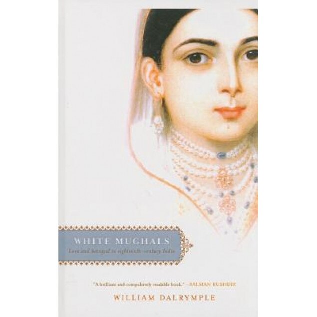 White Mughals: Love and Betrayal in Eighteenth-Century India, William Dalrymple (Author)