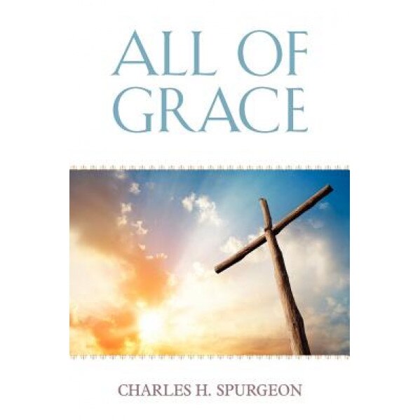 All of Grace, Charles Haddon Spurgeon (Author)