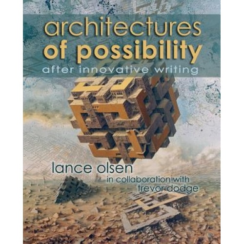 Architectures of Possibility: After Innovative Writing, Lance Olsen (Author)