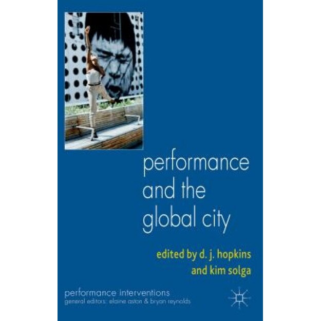 Performance and the Global City, D. J. Hopkins (Editor)
