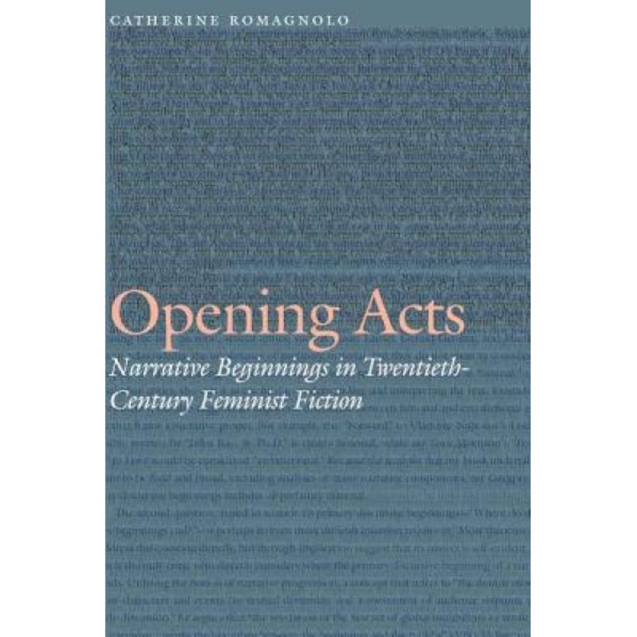 Opening Acts: Narrative Beginnings in Twentieth-Century Feminist Fiction, Catherine Romagnolo (Author)