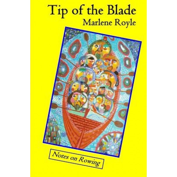 Tip of the Blade: Notes on Rowing, Marlene Royle (Author)