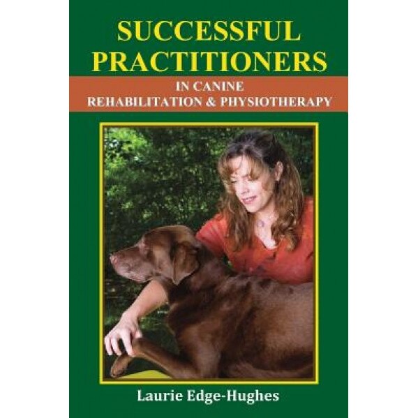 Successful Practitioners in Canine Rehabilitation & Physiotherapy - Laurie Edge-Hughes (Author)