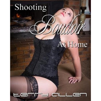 Shooting Boudoir at Home, Terry Allen (Author) Shooting Boudoir at Home, Terry Allen (Author)