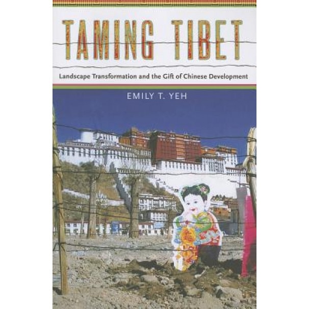 Taming Tibet: Landscape Transformation and the Gift of Chinese Development, Emily T. Yeh (Author)