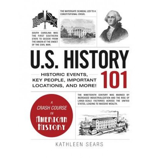 U.S. History 101: Historic Events, Key People, Improtant Locations, and More!, Kathleen Sears (Author)