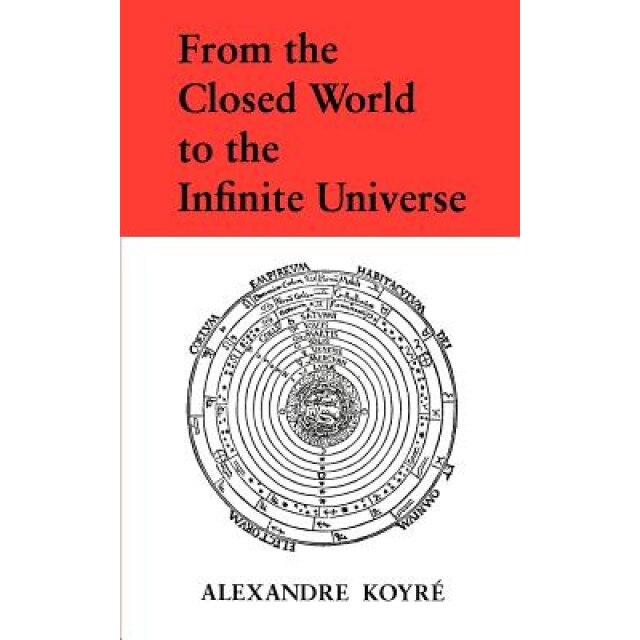 From the Closed World to the Infinite Universe, Alexandre Koyre (Author)