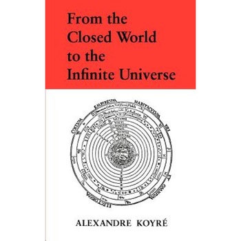 From the Closed World to the Infinite Universe, Alexandre Koyre (Author) From the Closed World to the Infinite Universe, Alexandre Koyre (Author)