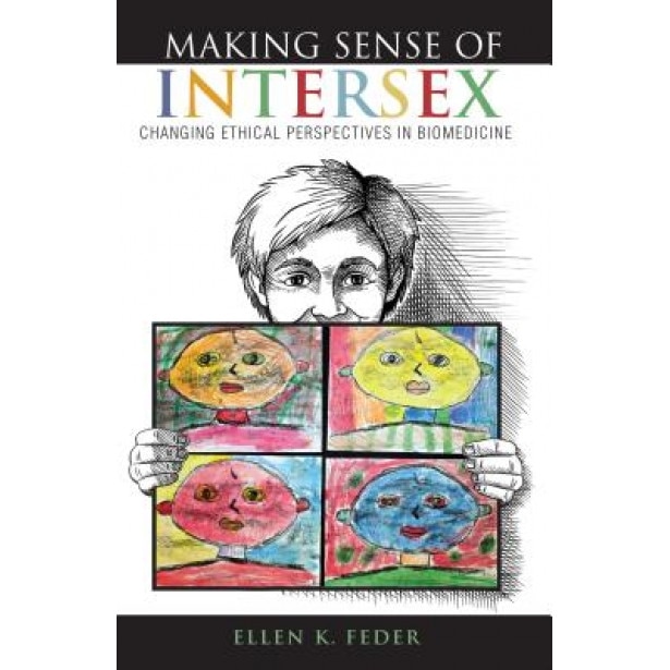 Making Sense of Intersex: Changing Ethical Perspectives in Biomedicine, Ellen K. Feder (Author)