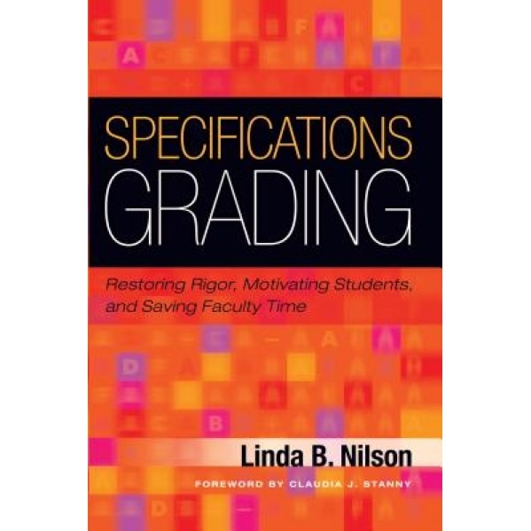 Specifications Grading: Restoring Rigor, Motivating Students, and Saving Faculty Time, Linda Nilson (Author)