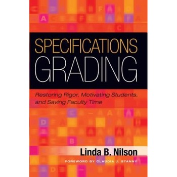 Specifications Grading: Restoring Rigor, Motivating Students, and Saving Faculty Time, Linda Nilson (Author) Specifications Grading: Restoring Rigor, Motivating Students, and Saving Faculty Time, Linda Nilson (Author)