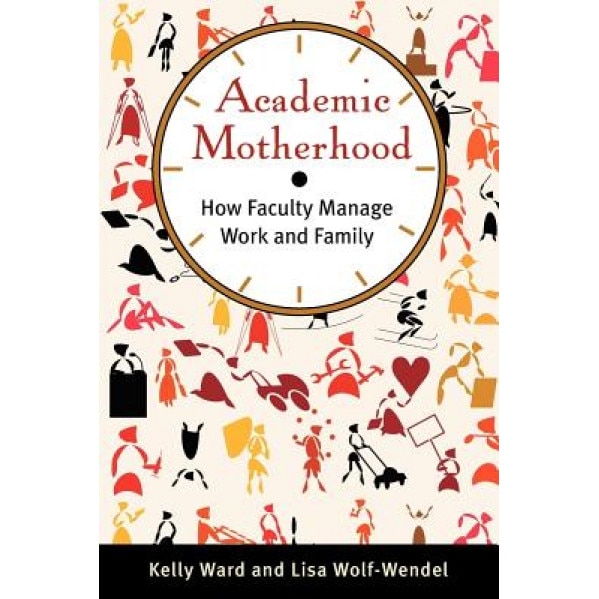 Academic Motherhood: How Faculty Manage Work and Family, Kelly Ward (Author)