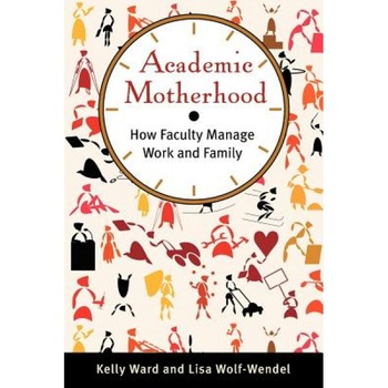 Academic Motherhood: How Faculty Manage Work and Family, Kelly Ward (Author) Academic Motherhood: How Faculty Manage Work and Family, Kelly Ward (Author)