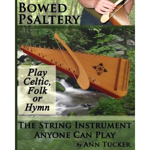 Bowed Psaltery: The String Instrument Anyone Can Play - Play Celtic, Folk or Hymn, Ann Tucker (Author)