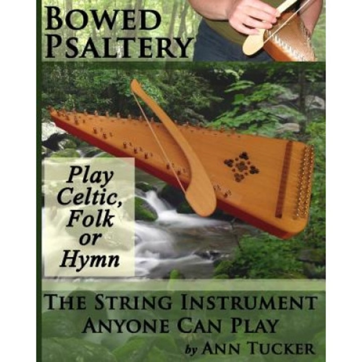 Bowed Psaltery: The String Instrument Anyone Can Play - Play Celtic, Folk or Hymn, Ann Tucker (Author)