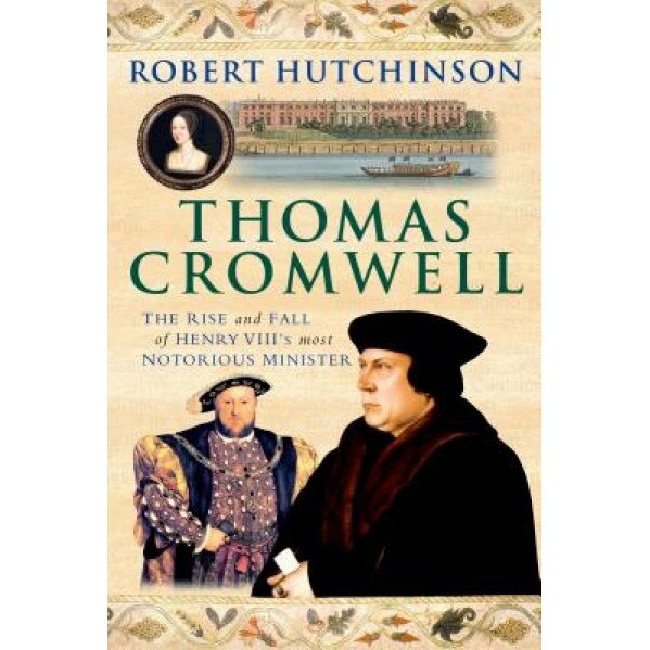 Thomas Cromwell: The Rise and Fall of Henry VIII's Most Notorious Minister, Robert Hutchinson (Author)