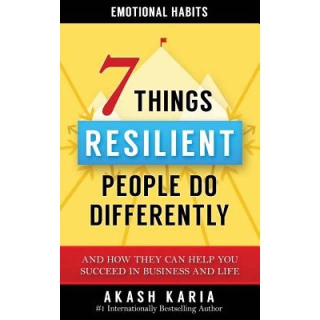 Emotional Habits: The 7 Things Resilient People Do Differently (and How They Can Help You Succeed in Business and Life), Akash Karia (Author)