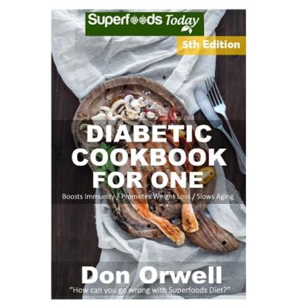 Diabetic Cookbook for One: Over 230 Diabetes Type-2 Quick & Easy Gluten Free Low Cholesterol Whole Foods Recipes Full of Antioxidants & Phytochem, Don Orwell (Author)