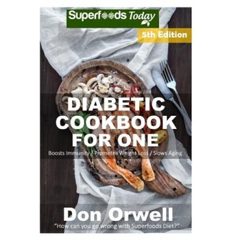 Diabetic Cookbook for One: Over 230 Diabetes Type-2 Quick & Easy Gluten Free Low Cholesterol Whole Foods Recipes Full of Antioxidants & Phytochem, Don Orwell (Author) Diabetic Cookbook for One: Over 230 Diabetes Type-2 Quick & Easy Gluten Free Low Cholesterol Whole Foods Recipes Full of Antioxidants & Phytochem, Don Orwell (Author)
