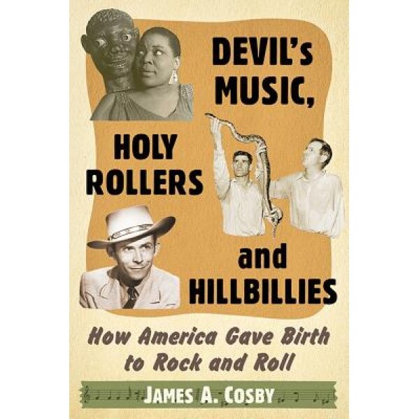 Devil's Music, Holy Rollers and Hillbillies: How America Gave Birth to Rock and Roll, James A. Cosby (Author)