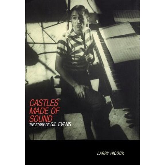 Castles Made of Sound: The Story of Gil Evans, Larry Hicock (Author)