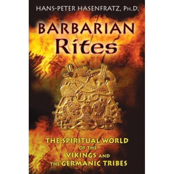 Barbarian Rites: The Spiritual World of the Vikings and the Germanic Tribes, Hans-Peter Hasenfratz (Author)