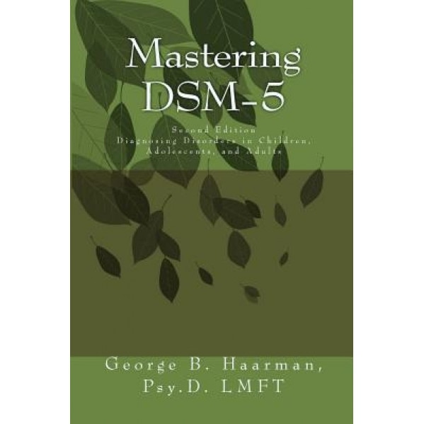 Mastering Dsm-5: Diagnosing Disorders in Children, Adolescents, and Adults - Dr George Bernard Haarman (Author)