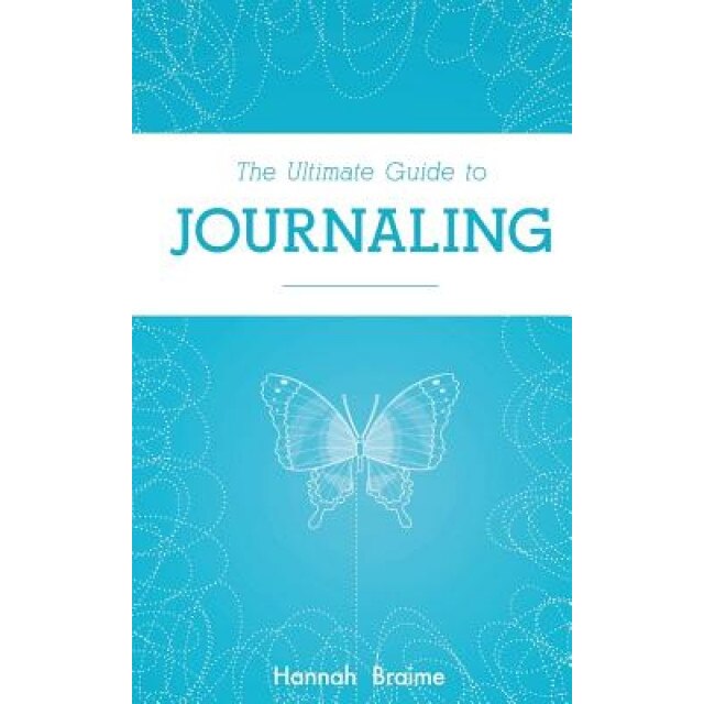 The Ultimate Guide to Journaling, Hannah Braime (Author)
