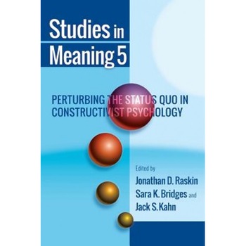 Studies in Meaning 5: Perturbing the Status Quo in Constructivist Psychology - Jonathan D. Raskin (Editor) Studies in Meaning 5: Perturbing the Status Quo in Constructivist Psychology - Jonathan D. Raskin (Editor)