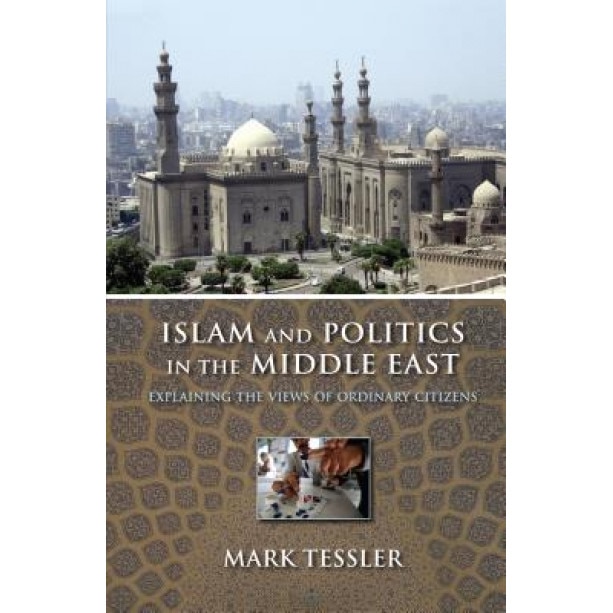 Islam and Politics in the Middle East: Explaining the Views of Ordinary Citizens, Mark Tessler (Author)