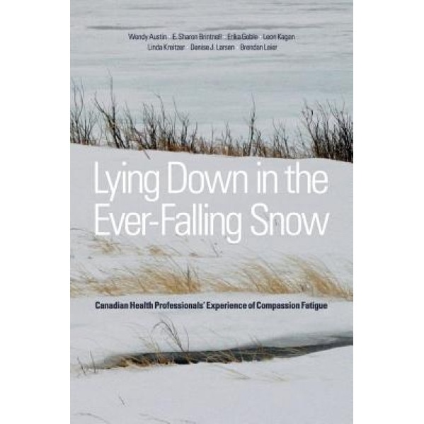 Lying Down in the Ever-Falling Snow: Canadian Health Professionals' Experience of Compassion Fatigue - Wendy Austin (Author)