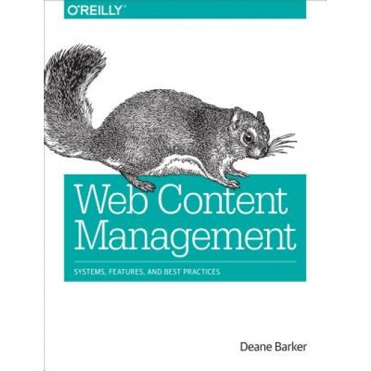 Web Content Management: Systems, Features, and Best Practices - Deane Barker (Author)