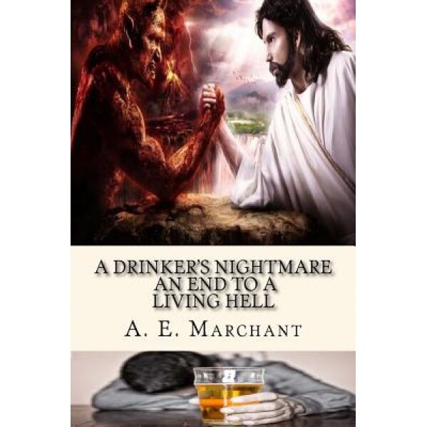 A Drinker's Nightmare: An End to a Living Hell, MR a. E. Marchant (Author)