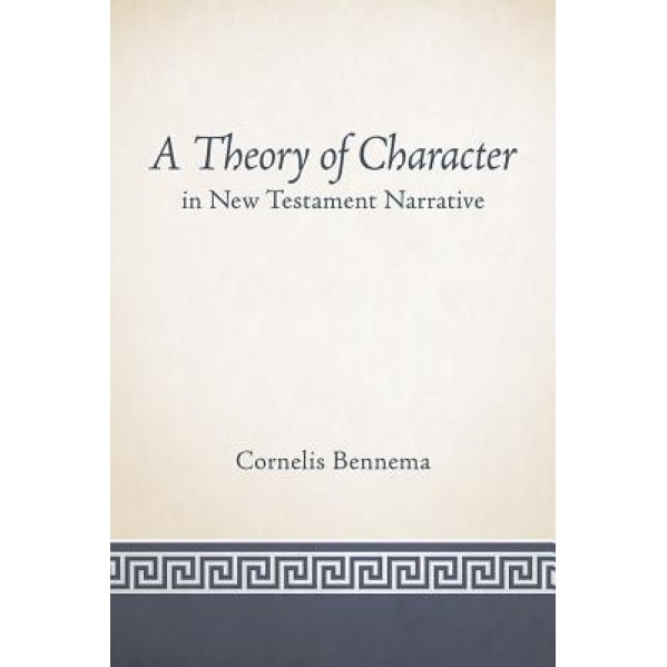 A Theory of Character in New Testament Narrative, Cornelis Bennema (Author)