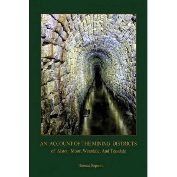 An Account of the Mining District of Alston Moor, Weardale and Teesdale, with Additional Drawings and Photographs (Aziloth Books), Thomas Sopwith (Author)